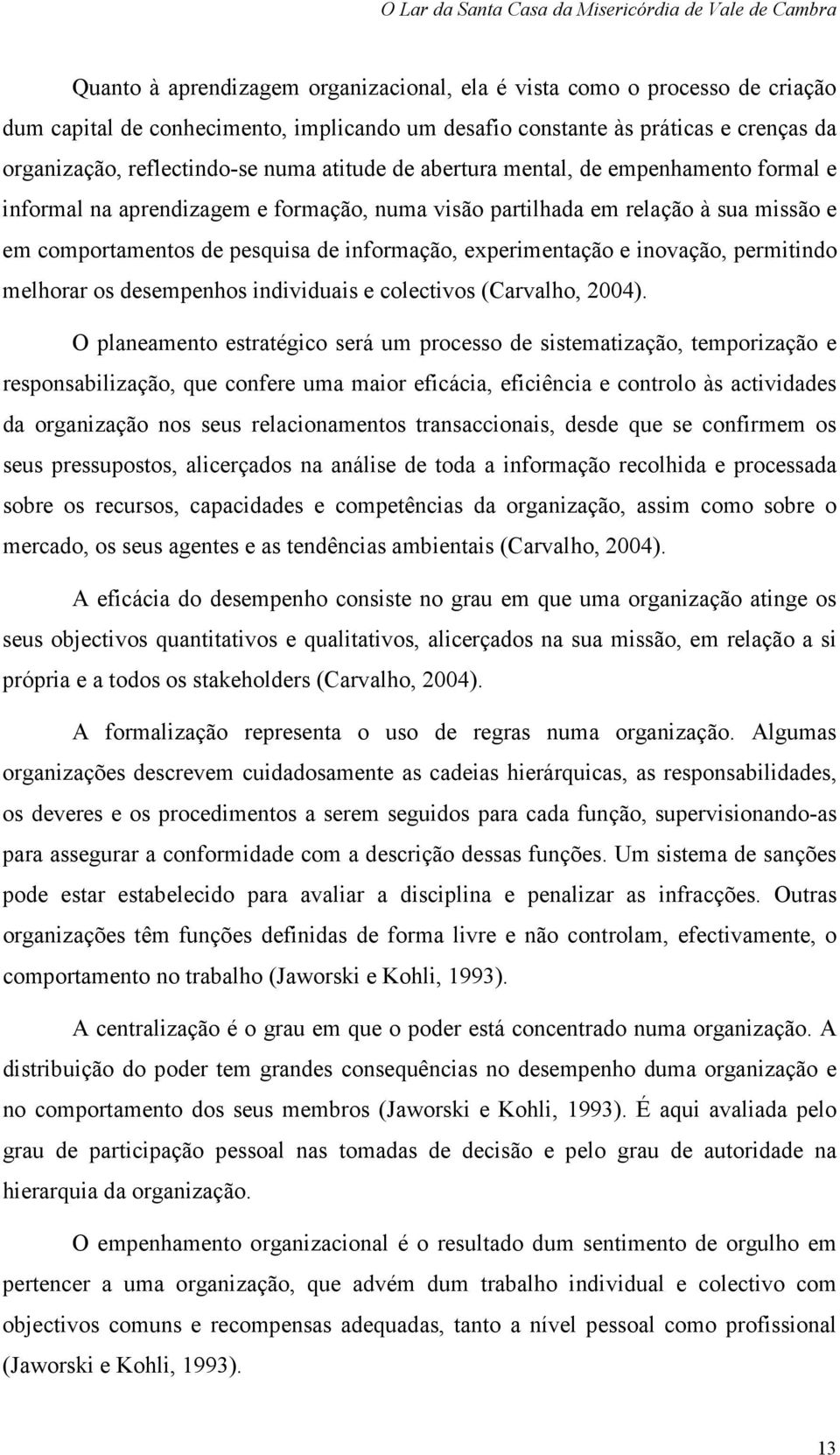 inovação, permitindo melhorar os desempenhos individuais e colectivos (Carvalho, 2004).