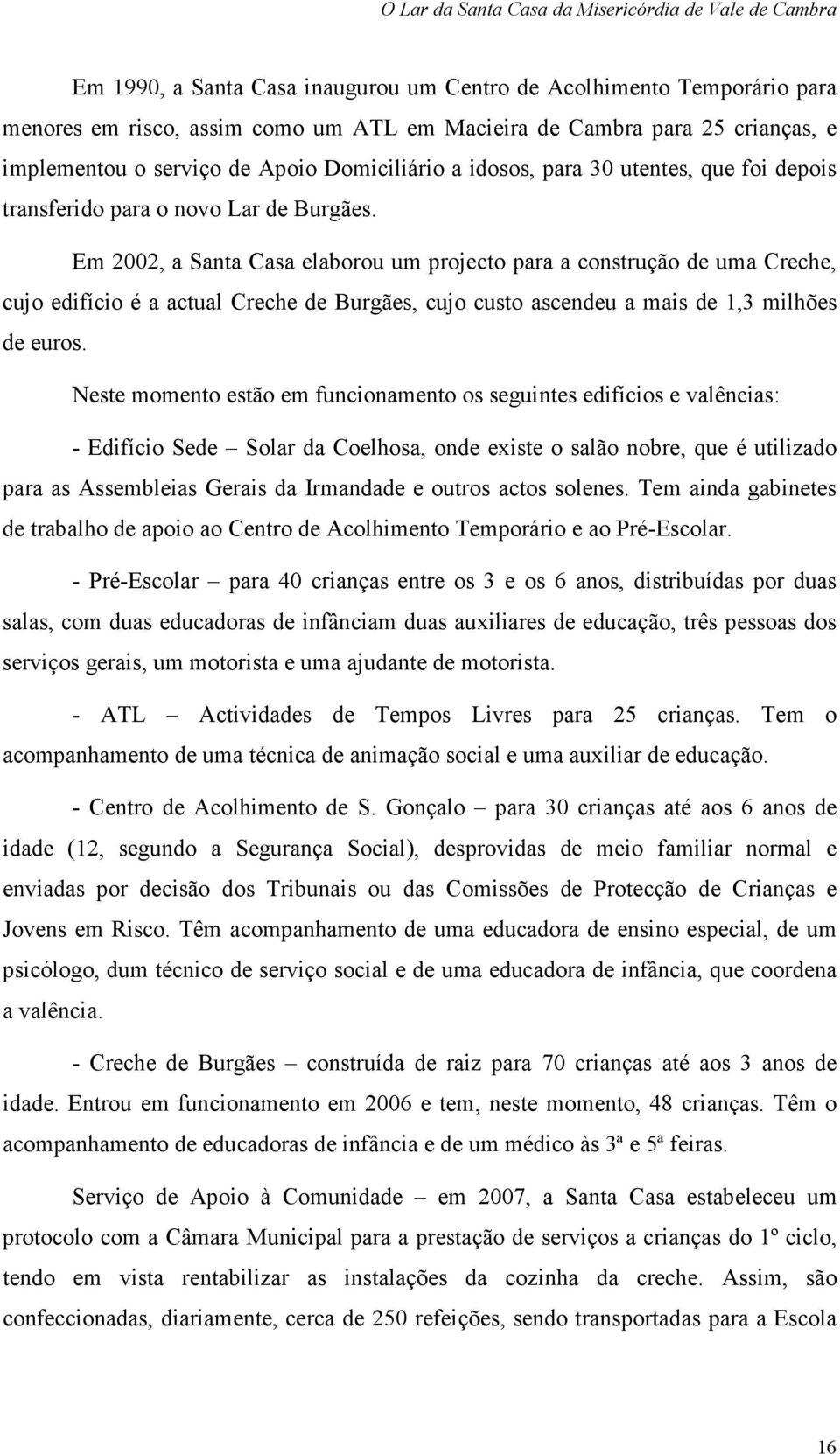 Em 2002, a Santa Casa elaborou um projecto para a construção de uma Creche, cujo edifício é a actual Creche de Burgães, cujo custo ascendeu a mais de 1,3 milhões de euros.