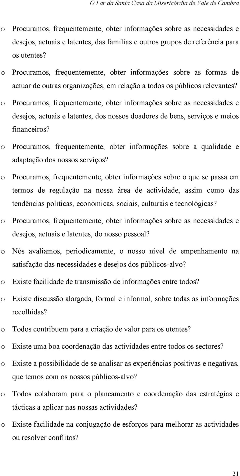 o Procuramos, frequentemente, obter informações sobre as necessidades e desejos, actuais e latentes, dos nossos doadores de bens, serviços e meios financeiros?