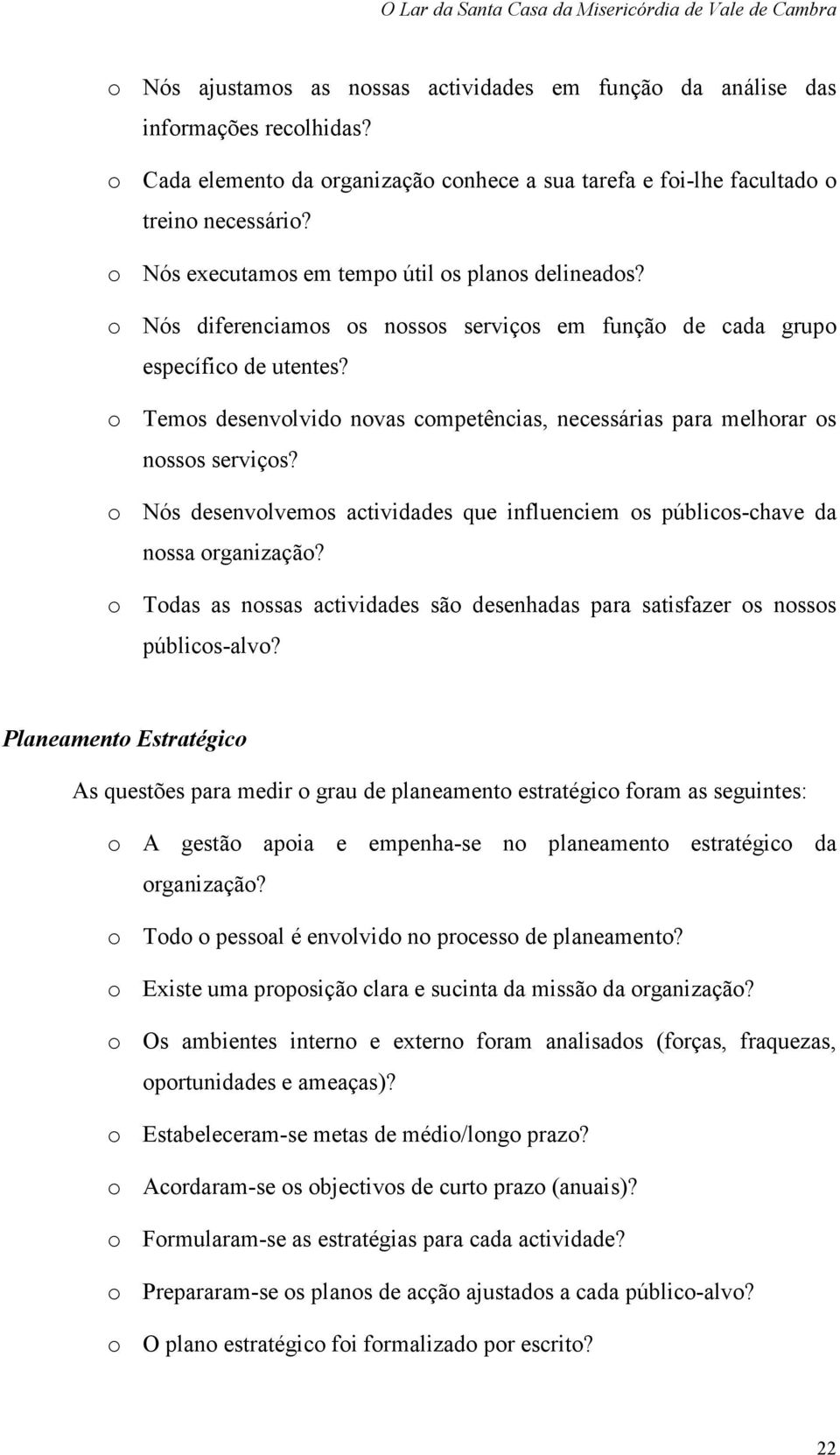 o Temos desenvolvido novas competências, necessárias para melhorar os nossos serviços? o Nós desenvolvemos actividades que influenciem os públicos-chave da nossa organização?