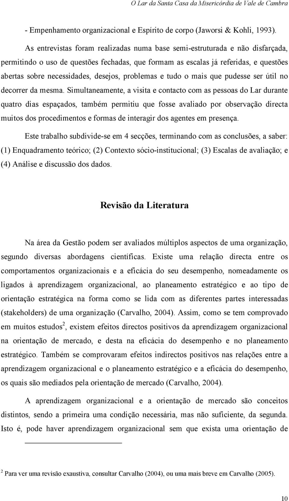 problemas e tudo o mais que pudesse ser útil no decorrer da mesma.