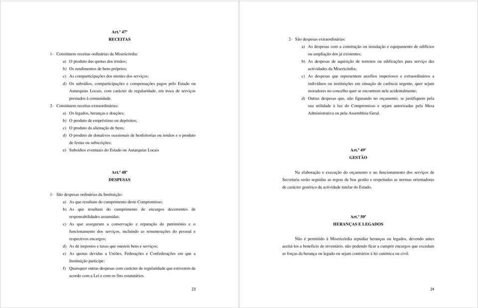 2- Constituem receitas extraordinárias: a) Os legados, heranças e doações; b) O produto de empréstimo ou depósitos; c) O produto da alienação de bens; d) O produto de donativos ocasionais de