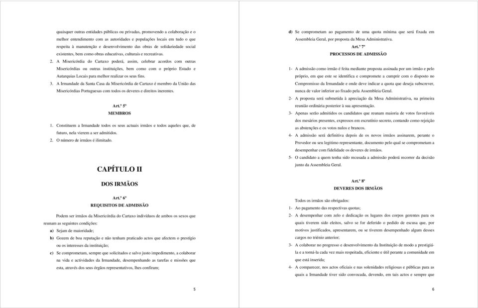 A Misericórdia do Cartaxo poderá, assim, celebrar acordos com outras Misericórdias ou outras instituições, bem como com o próprio Estado e Autarquias Locais para melhor realizar os seus fins. 3.