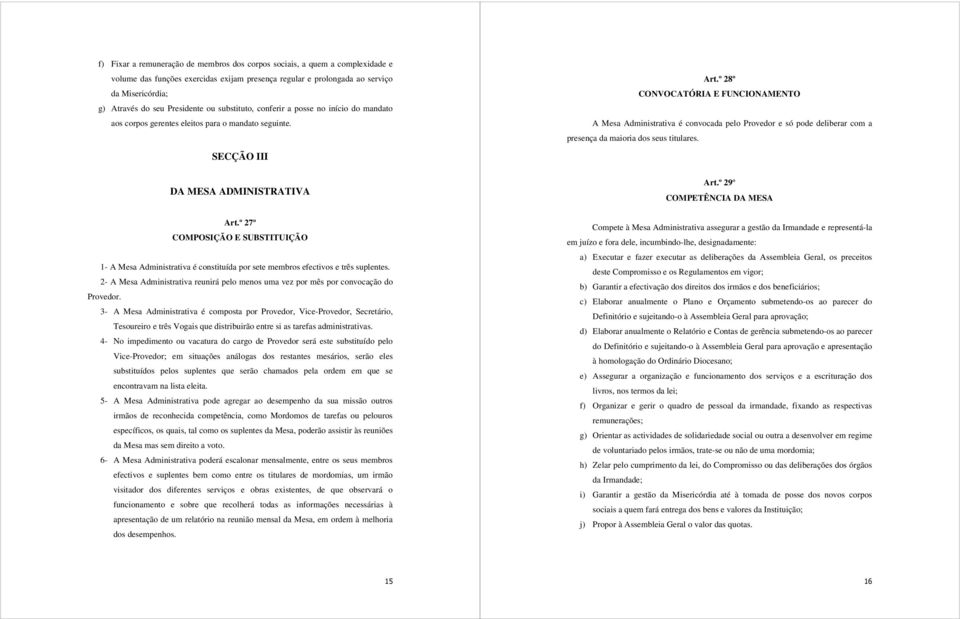 º 27º COMPOSIÇÃO E SUBSTITUIÇÃO 1- A Mesa Administrativa é constituída por sete membros efectivos e três suplentes.