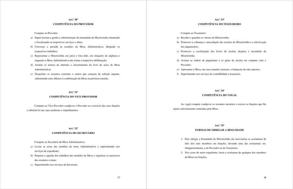 presidir às reuniões da Mesa Administrativa, dirigindo os respectivos trabalhos; c) Representar a Misericórdia em juízo e fora dele, em situações de urgência e enquanto a Mesa Administrativa não