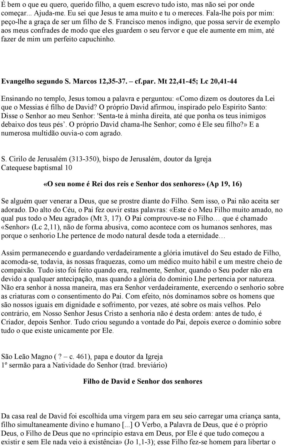 Francisco menos indigno, que possa servir de exemplo aos meus confrades de modo que eles guardem o seu fervor e que ele aumente em mim, até fazer de mim um perfeito capuchinho. Evangelho segundo S.