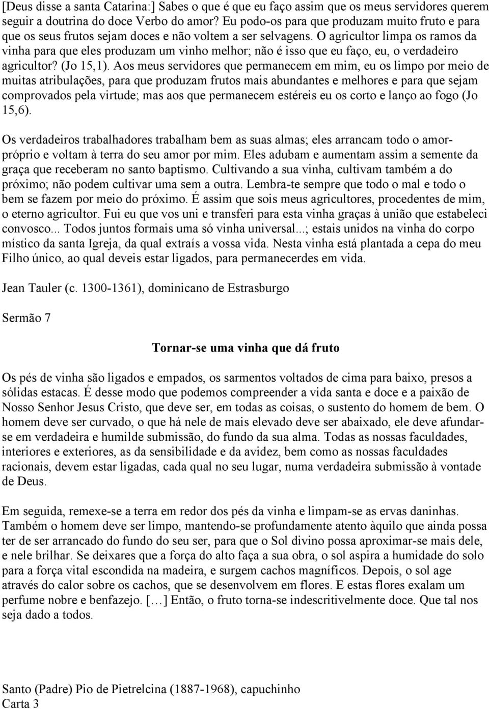 O agricultor limpa os ramos da vinha para que eles produzam um vinho melhor; não é isso que eu faço, eu, o verdadeiro agricultor? (Jo 15,1).