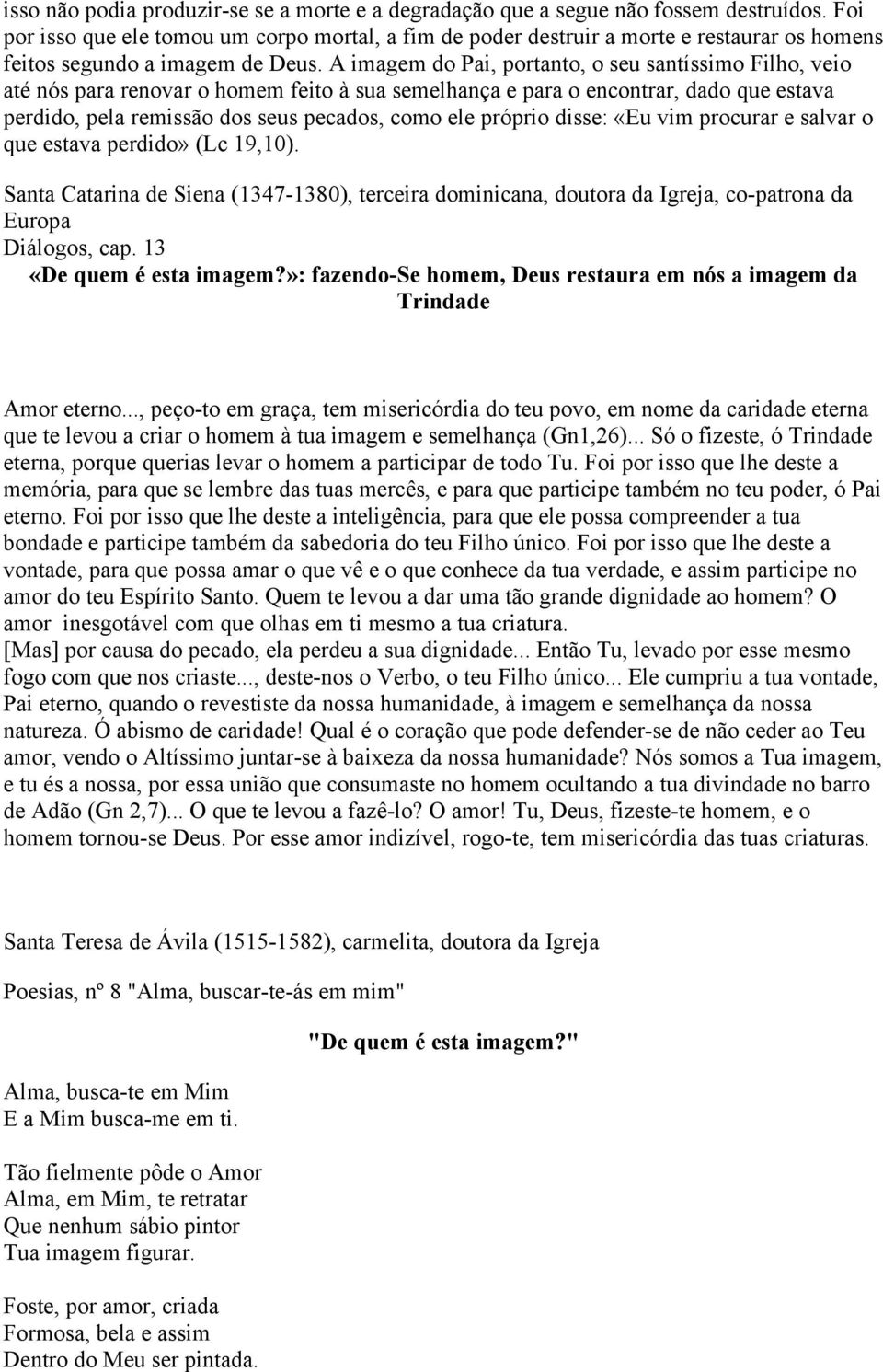 A imagem do Pai, portanto, o seu santíssimo Filho, veio até nós para renovar o homem feito à sua semelhança e para o encontrar, dado que estava perdido, pela remissão dos seus pecados, como ele