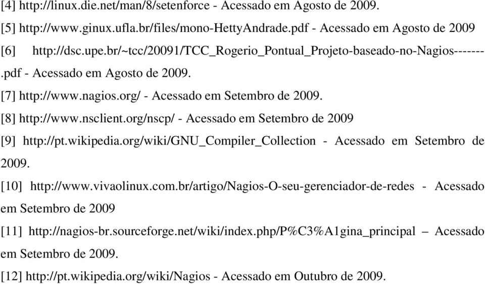 org/nscp/ - Acessado em Setembro de 2009 [9] http://pt.wikipedia.org/wiki/gnu_compiler_collection - Acessado em Setembro de 2009. [10] http://www.vivaolinux.com.br/artigo/nagios-o-seu-gerenciador-de-redes - Acessado em Setembro de 2009 [11] http://nagios-br.