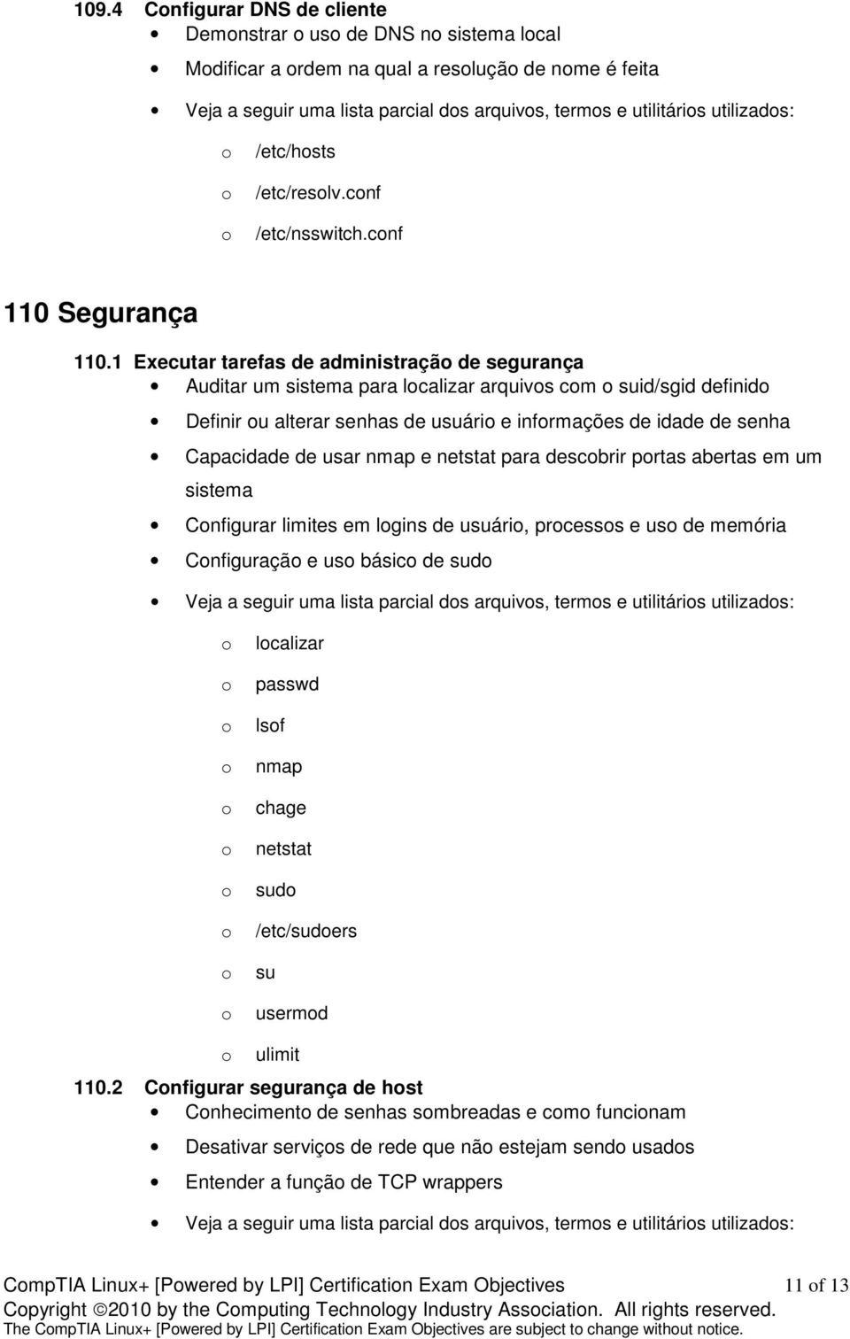 1 Executar tarefas de administraçã de segurança Auditar um sistema para lcalizar arquivs cm suid/sgid definid Definir u alterar senhas de usuári e infrmações de idade de senha Capacidade de usar nmap