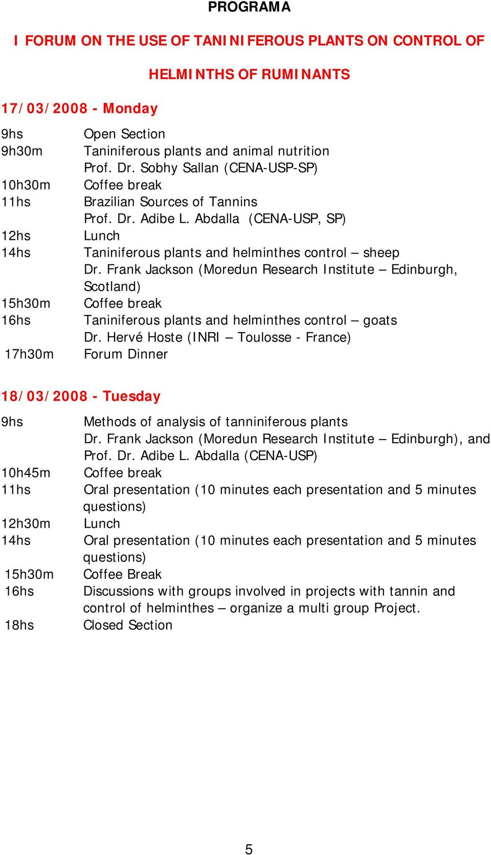 Frank Jackson (Moredun Research Institute Edinburgh, Scotland) Coffee break Taniniferous plants and helminthes control goats Dr.