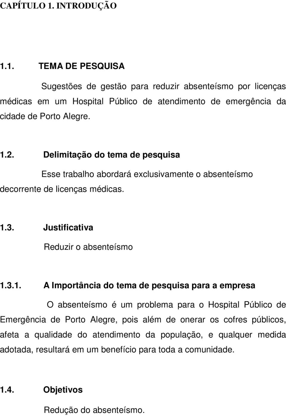 Importância do tema de pesquisa para a empresa O absenteísmo é um problema para o Hospital Público de Emergência de Porto Alegre, pois além de onerar os cofres públicos,