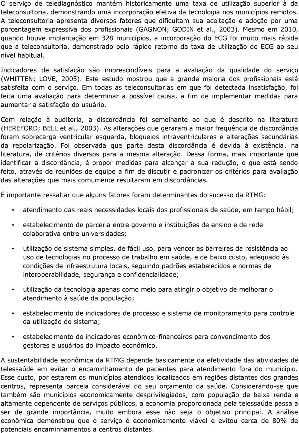 Mesmo em 2010, quando houve implantação em 328 municípios, a incorporação do ECG foi muito mais rápida que a teleconsultoria, demonstrado pelo rápido retorno da taxa de utilização do ECG ao seu nível