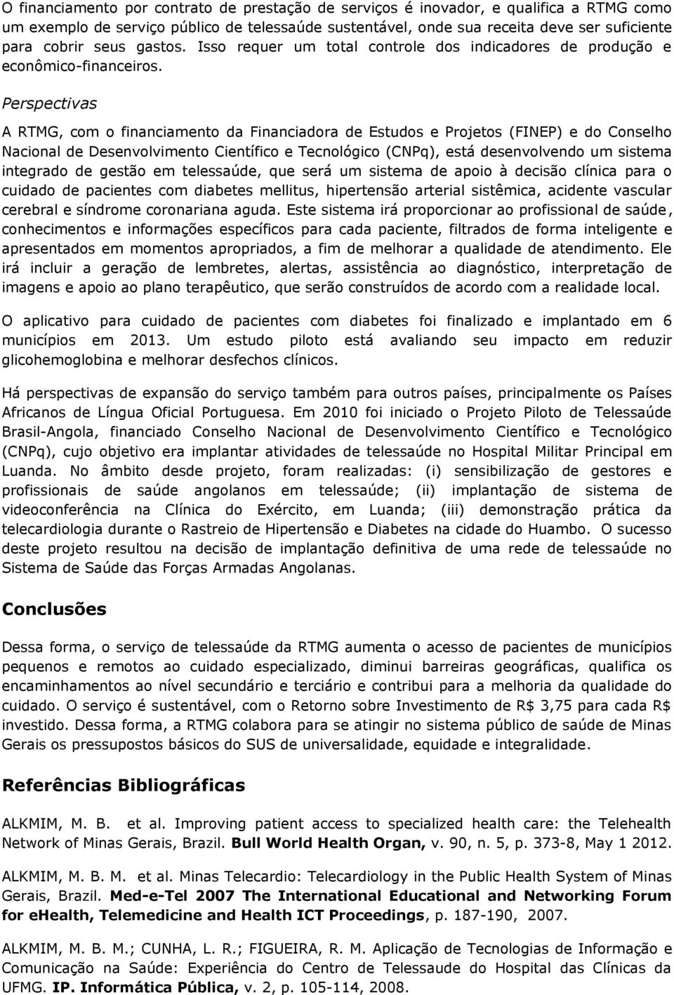 Perspectivas A RTMG, com o financiamento da Financiadora de Estudos e Projetos (FINEP) e do Conselho Nacional de Desenvolvimento Científico e Tecnológico (CNPq), está desenvolvendo um sistema