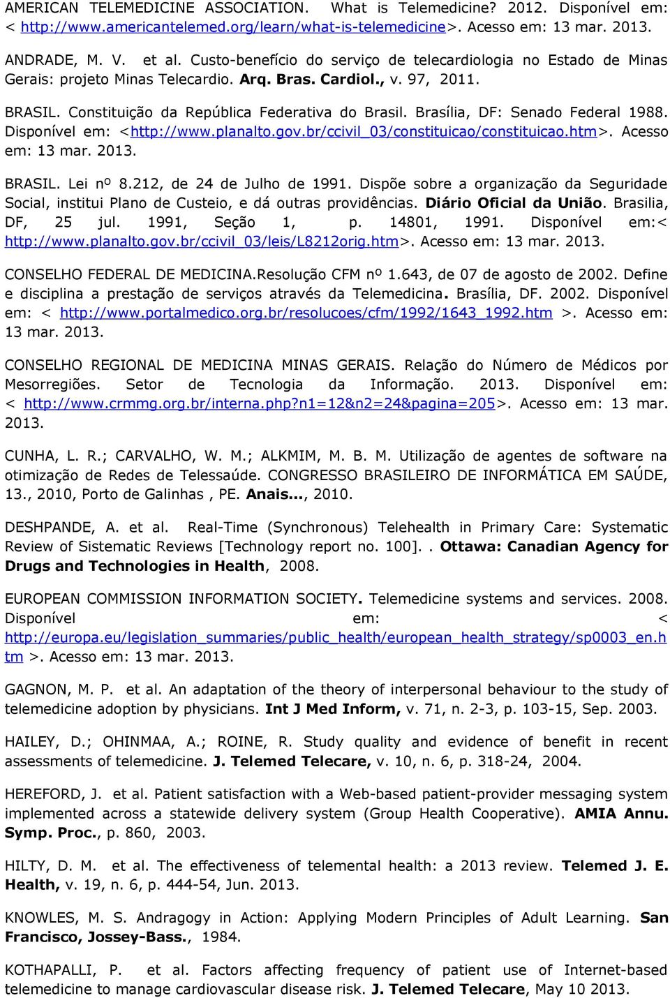 Brasília, DF: Senado Federal 1988. Disponível em: <http://www.planalto.gov.br/ccivil_03/constituicao/constituicao.htm>. Acesso em: 13 mar. 2013. BRASIL. Lei nº 8.212, de 24 de Julho de 1991.