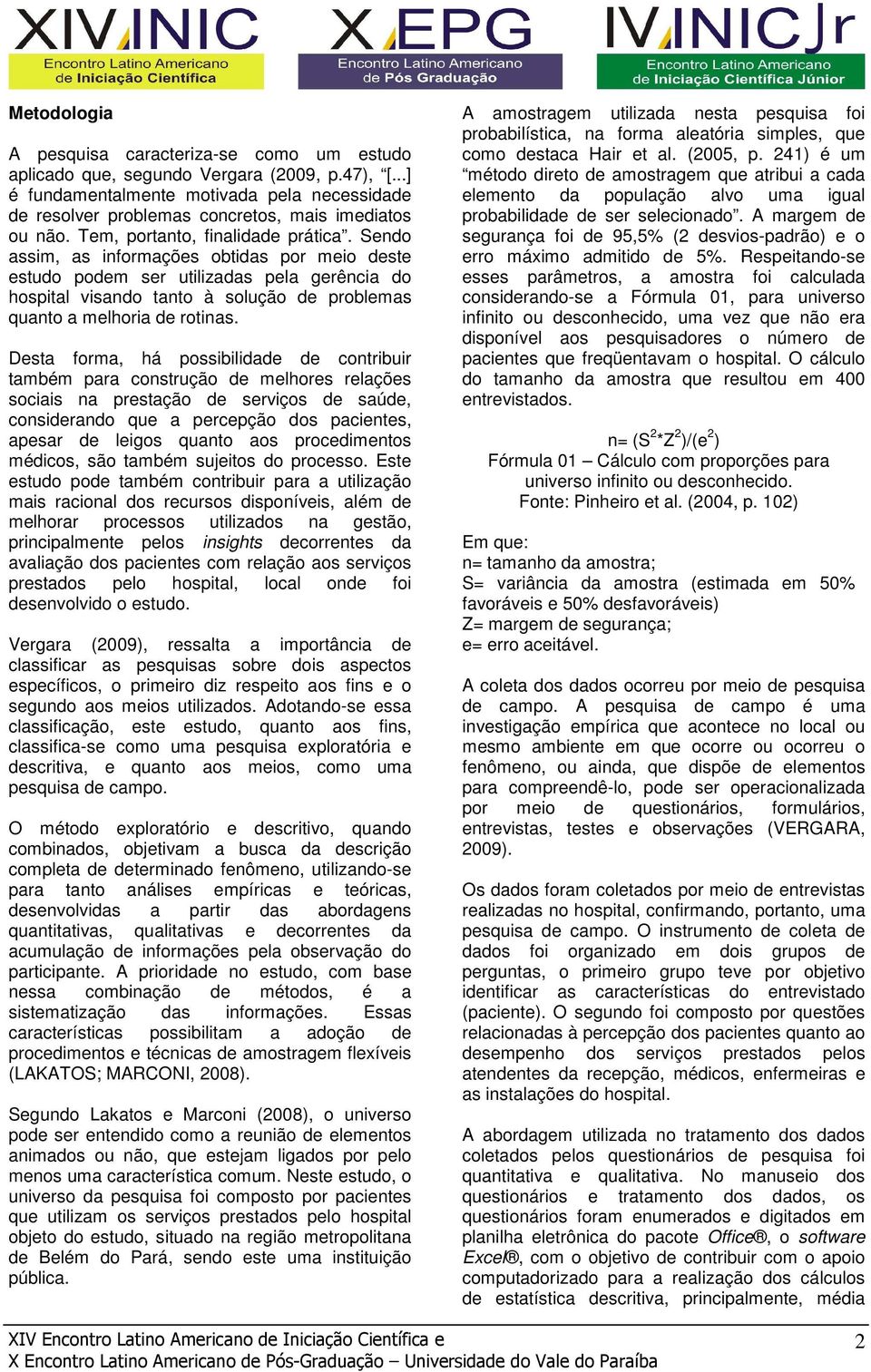 Sendo assim, as informações obtidas por meio deste estudo podem ser utilizadas pela gerência do hospital visando tanto à solução de problemas quanto a melhoria de rotinas.