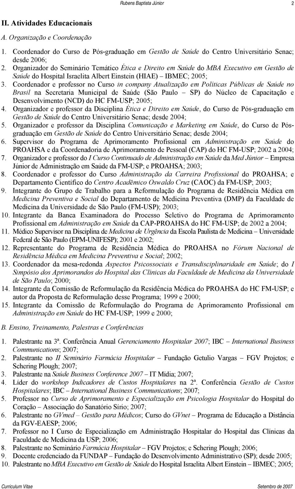 Coordenador e professor no Curso in company Atualização em Políticas Públicas de Saúde no Brasil na Secretaria Municipal de Saúde (São Paulo SP) do Núcleo de Capacitação e Desenvolvimento (NCD) do HC