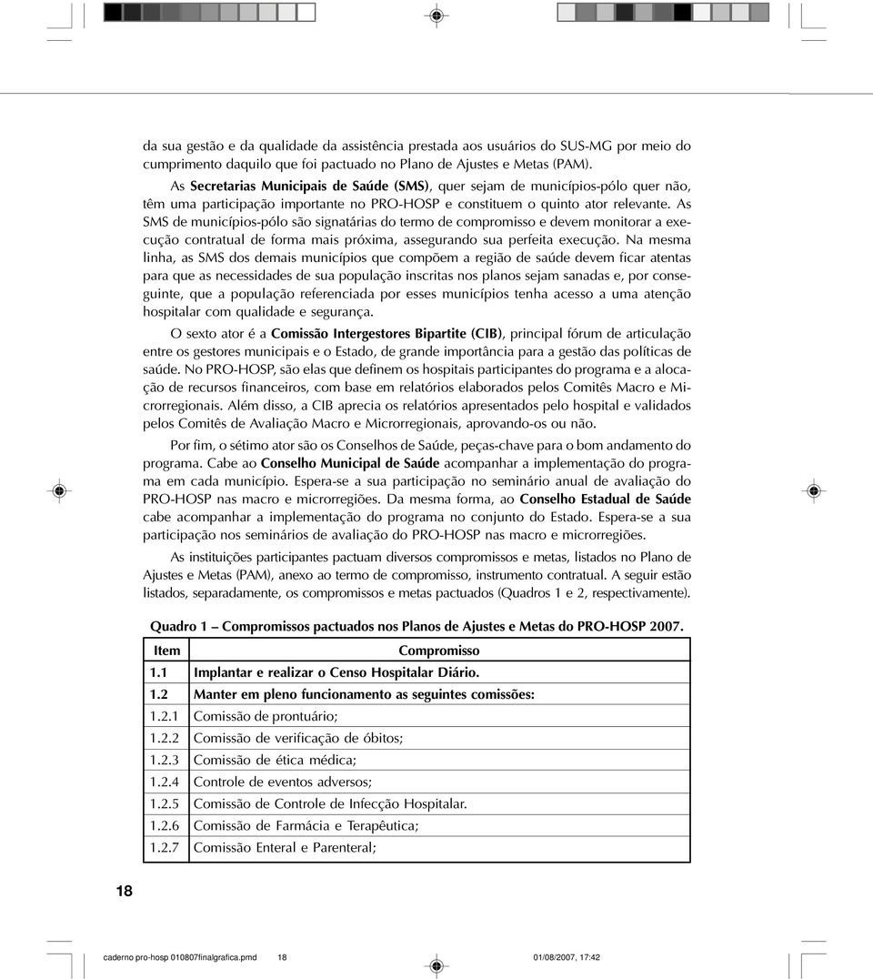 As SMS de municípios-pólo são signatárias do termo de compromisso e devem monitorar a execução contratual de forma mais próxima, assegurando sua perfeita execução.