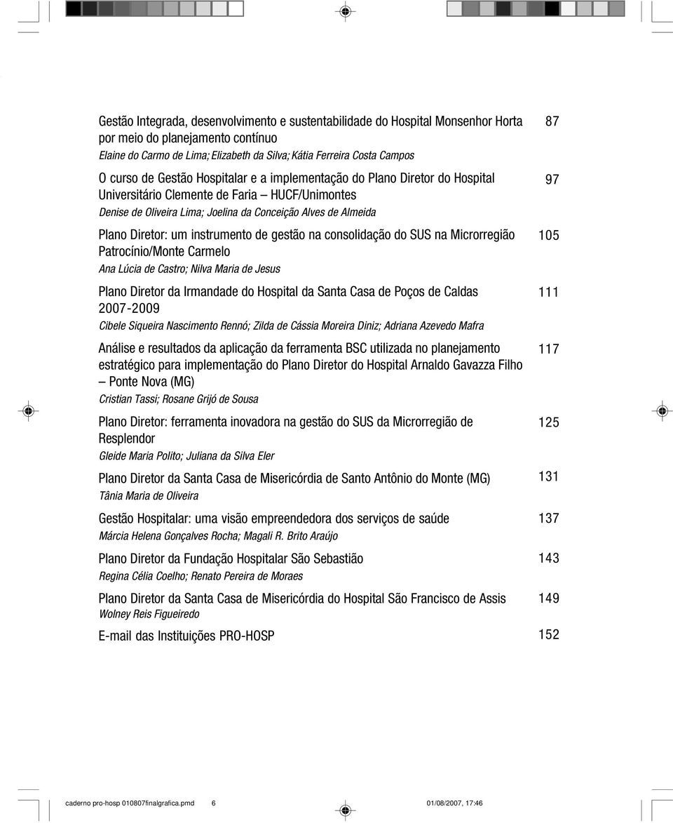 instrumento de gestão na consolidação do SUS na Microrregião Patrocínio/Monte Carmelo Ana Lúcia de Castro; Nilva Maria de Jesus Plano Diretor da Irmandade do Hospital da Santa Casa de Poços de Caldas
