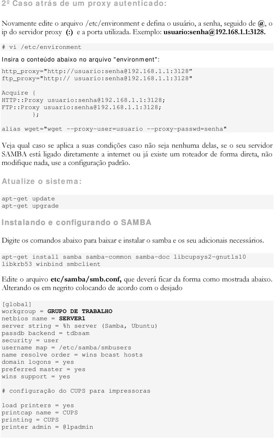 168.1.1:3128; FTP::Proxy usuario:senha@192.168.1.1:3128; }; alias wget="wget --proxy-user=usuario --proxy-passwd=senha" Veja qual caso se aplica a suas condições caso não seja nenhuma delas, se o seu