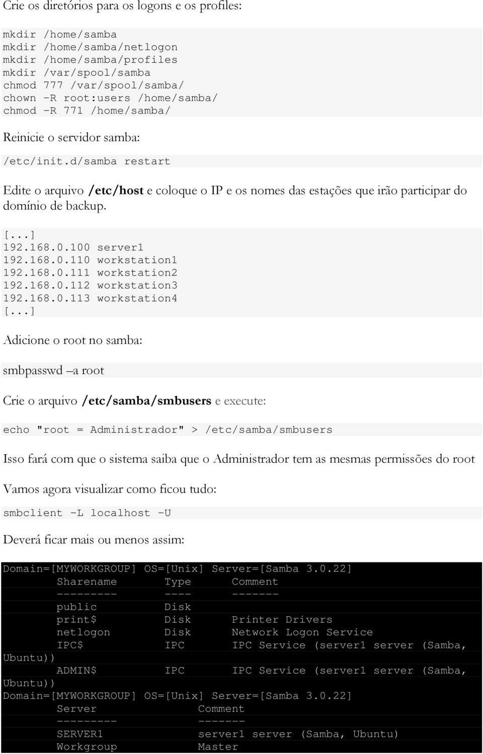 [...] 192.168.0.100 server1 192.168.0.110 workstation1 192.168.0.111 workstation2 192.168.0.112 workstation3 192.168.0.113 workstation4 [.