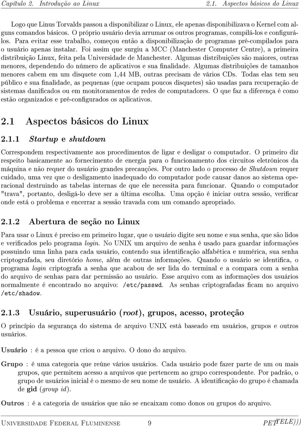 Foi assim que surgiu a MCC (Manchester Computer Centre), a primeira distribuição Linux, feita pela Universidade de Manchester.