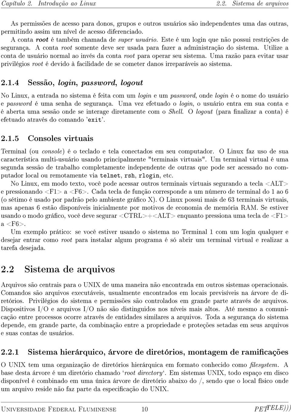 Utilize a conta de usuário normal ao invés da conta root para operar seu sistema. Uma razão para evitar usar privilégios root é devido à facilidade de se cometer danos irreparáveis ao sistema. 2.1.