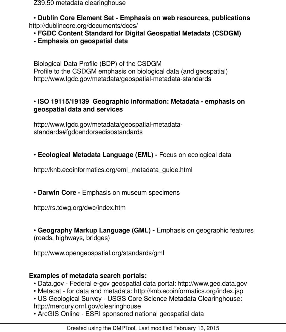 data (and geospatial) http://www.fgdc.gov/metadata/geospatial-metadata-standards ISO 19115/19139 Geographic information: Metadata - emphasis on geospatial data and services http://www.fgdc.gov/metadata/geospatial-metadatastandards#fgdcendorsedisostandards Ecological Metadata Language (EML) - Focus on ecological data http://knb.