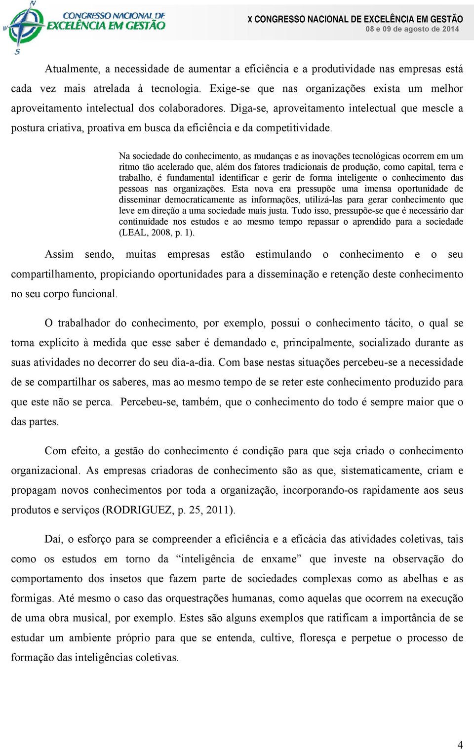 Diga-se, aproveitamento intelectual que mescle a postura criativa, proativa em busca da eficiência e da competitividade.