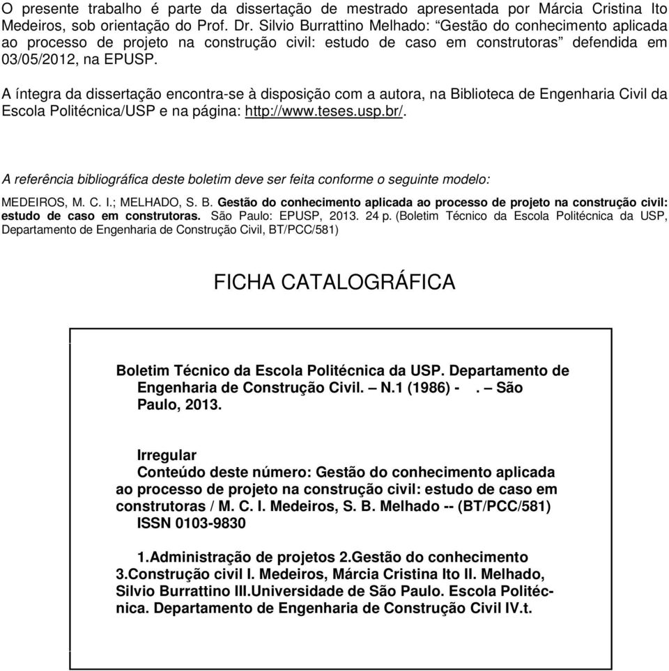 A íntegra da dissertação encontra-se à disposição com a autora, na Biblioteca de Engenharia Civil da Escola Politécnica/USP e na página: http://www.teses.usp.br/.