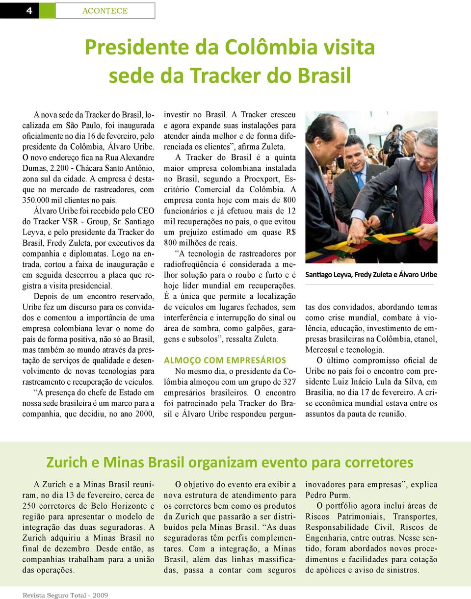 000 mil clientes no país. Álvaro Uribe foi recebido pelo CEO do Tracker VSR - Group, Sr. Santiago Leyva, e pelo presidente da Tracker do Brasil, Fredy Zuleta, por executivos da companhia e diplomatas.