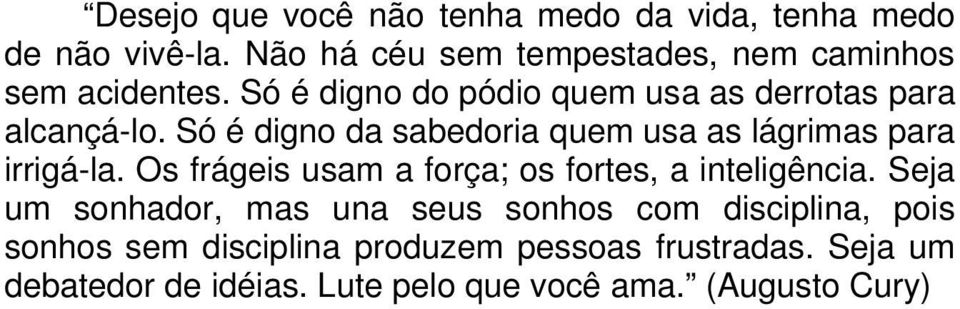 Só é digno da sabedoria quem usa as lágrimas para irrigá-la. Os frágeis usam a força; os fortes, a inteligência.