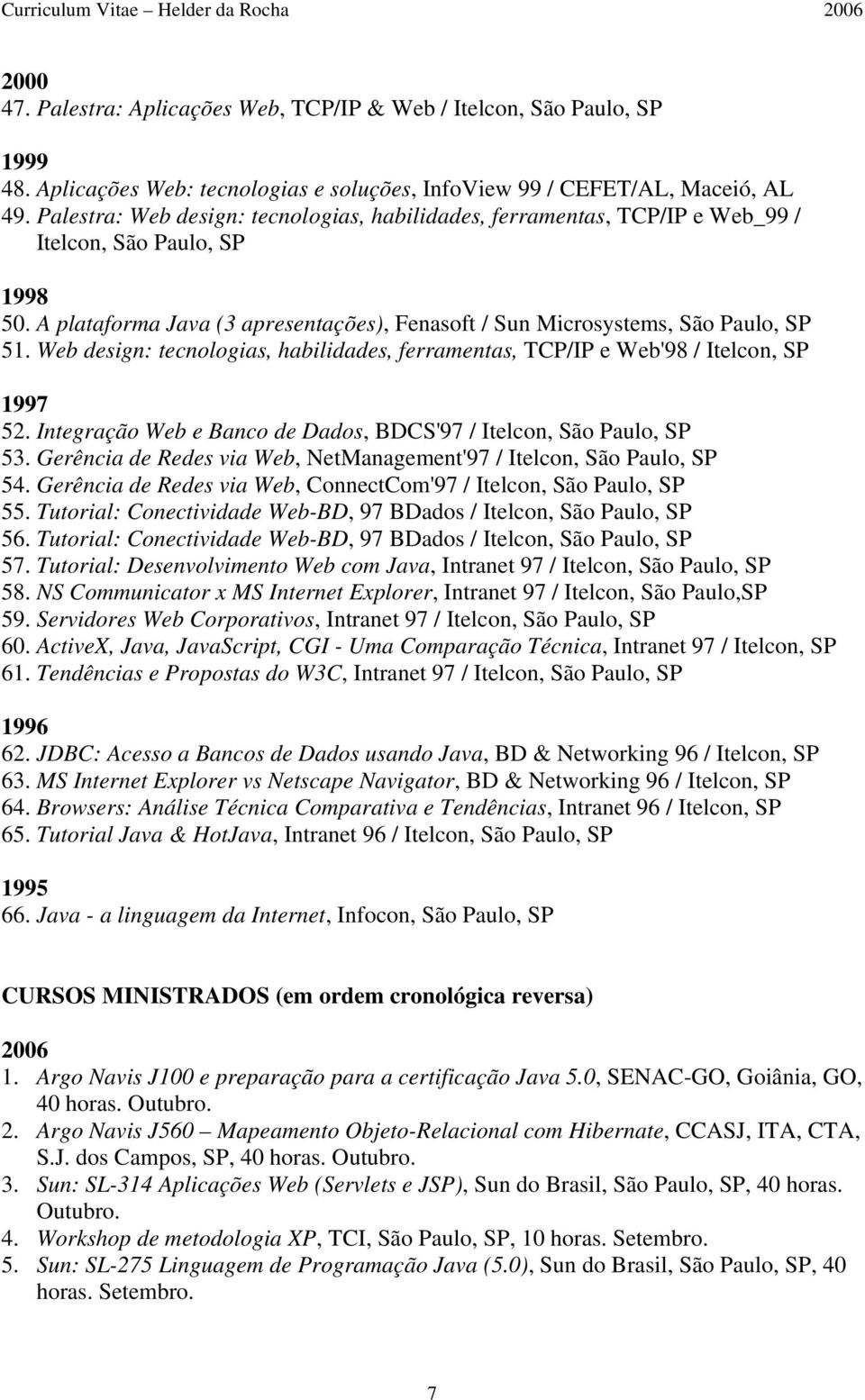 Web design: tecnologias, habilidades, ferramentas, TCP/IP e Web'98 / Itelcon, SP 1997 52. Integração Web e Banco de Dados, BDCS'97 / Itelcon, São Paulo, SP 53.