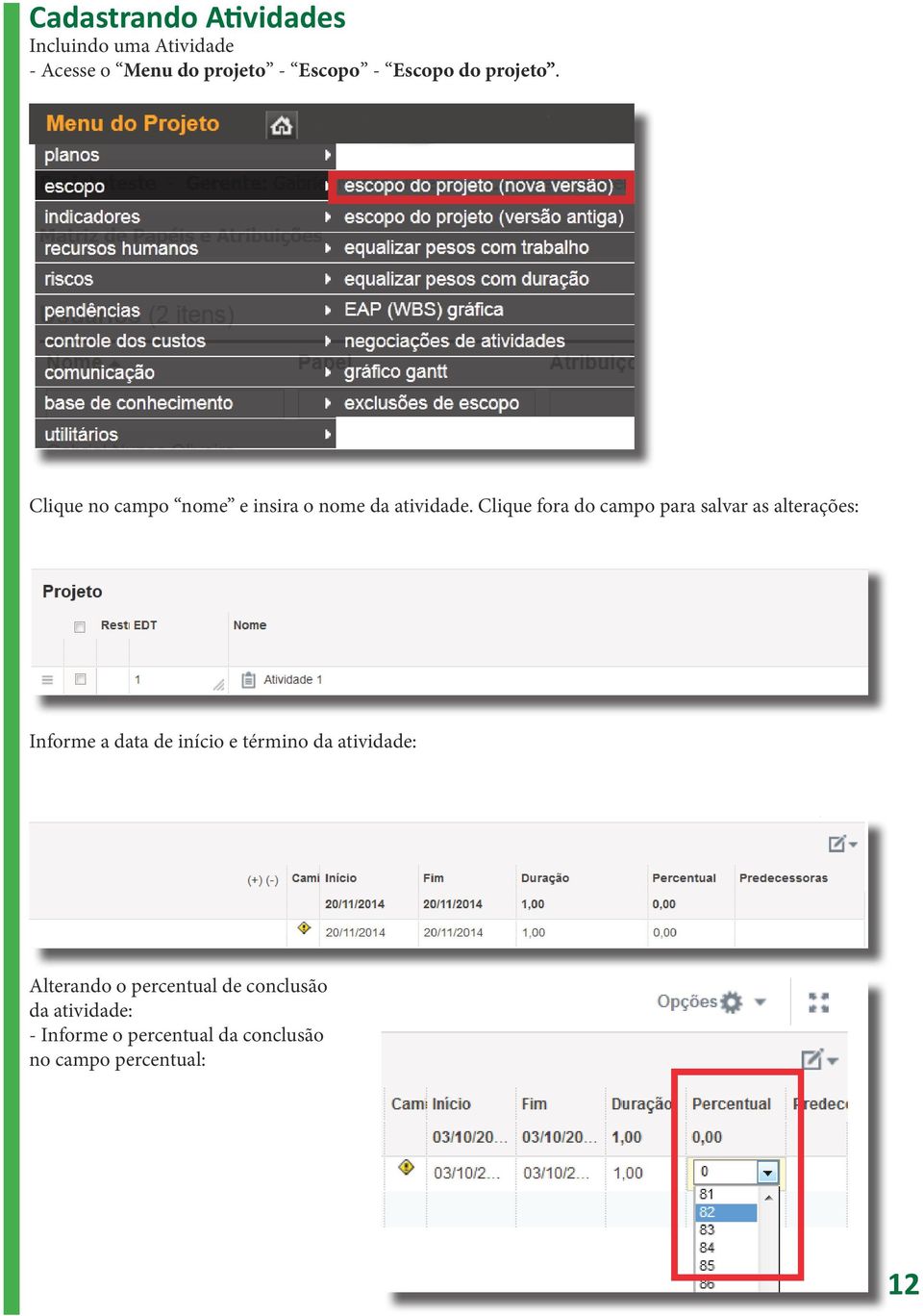 Clique fora do campo para salvar as alterações: Informe a data de início e término da