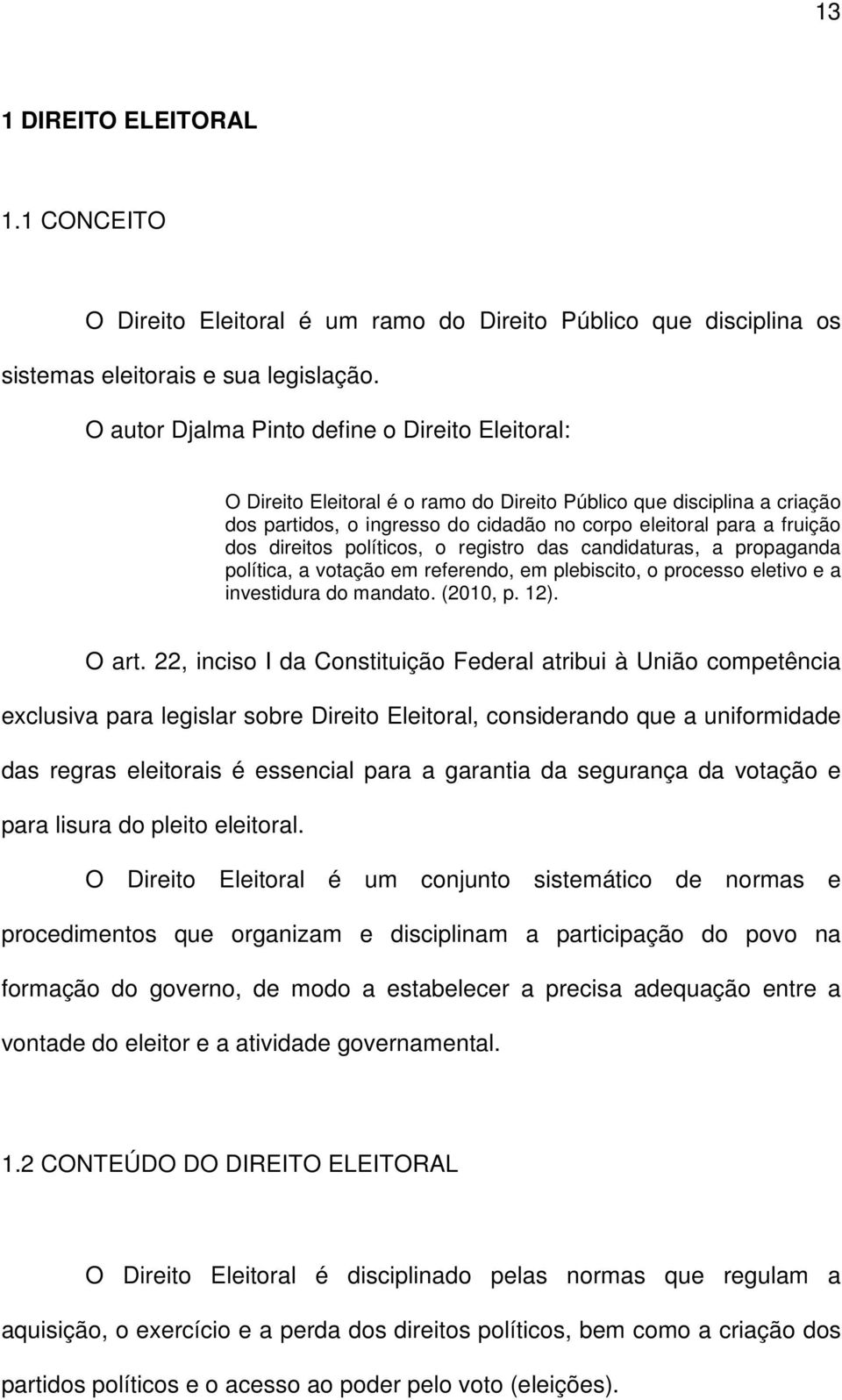 direitos políticos, o registro das candidaturas, a propaganda política, a votação em referendo, em plebiscito, o processo eletivo e a investidura do mandato. (2010, p. 12). O art.