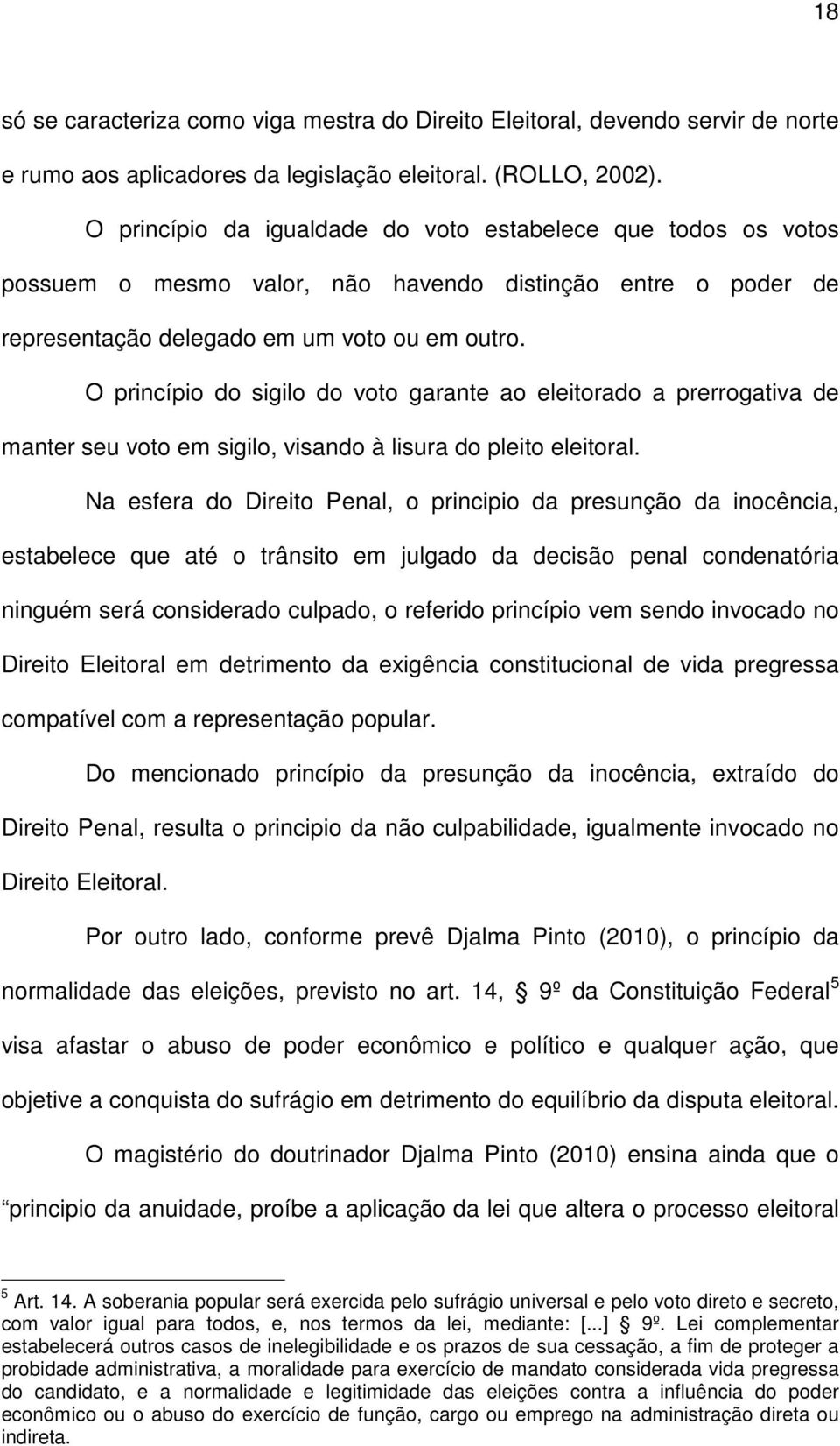 O princípio do sigilo do voto garante ao eleitorado a prerrogativa de manter seu voto em sigilo, visando à lisura do pleito eleitoral.