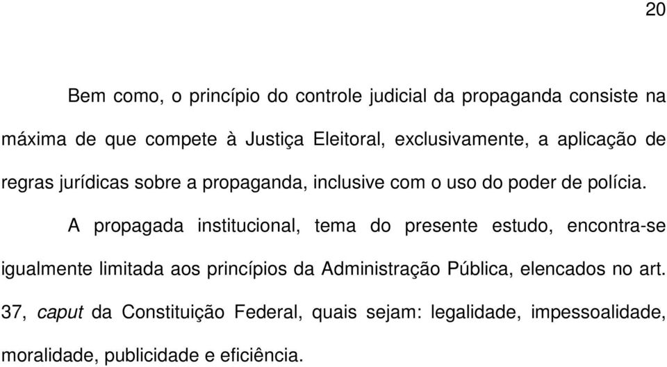 A propagada institucional, tema do presente estudo, encontra-se igualmente limitada aos princípios da Administração