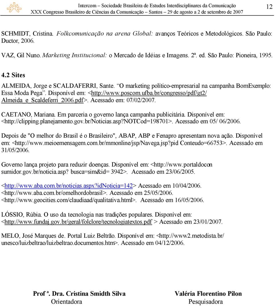 br/congresso/pdf/gt2/ Almeida_e_Scaldeferri_2006.pdf>. Acessado em: 07/02/2007. CAETANO, Mariana. Em parceria o governo lança campanha publicitária. Disponível em: <http://clipping.planejamento.gov.br/noticias.