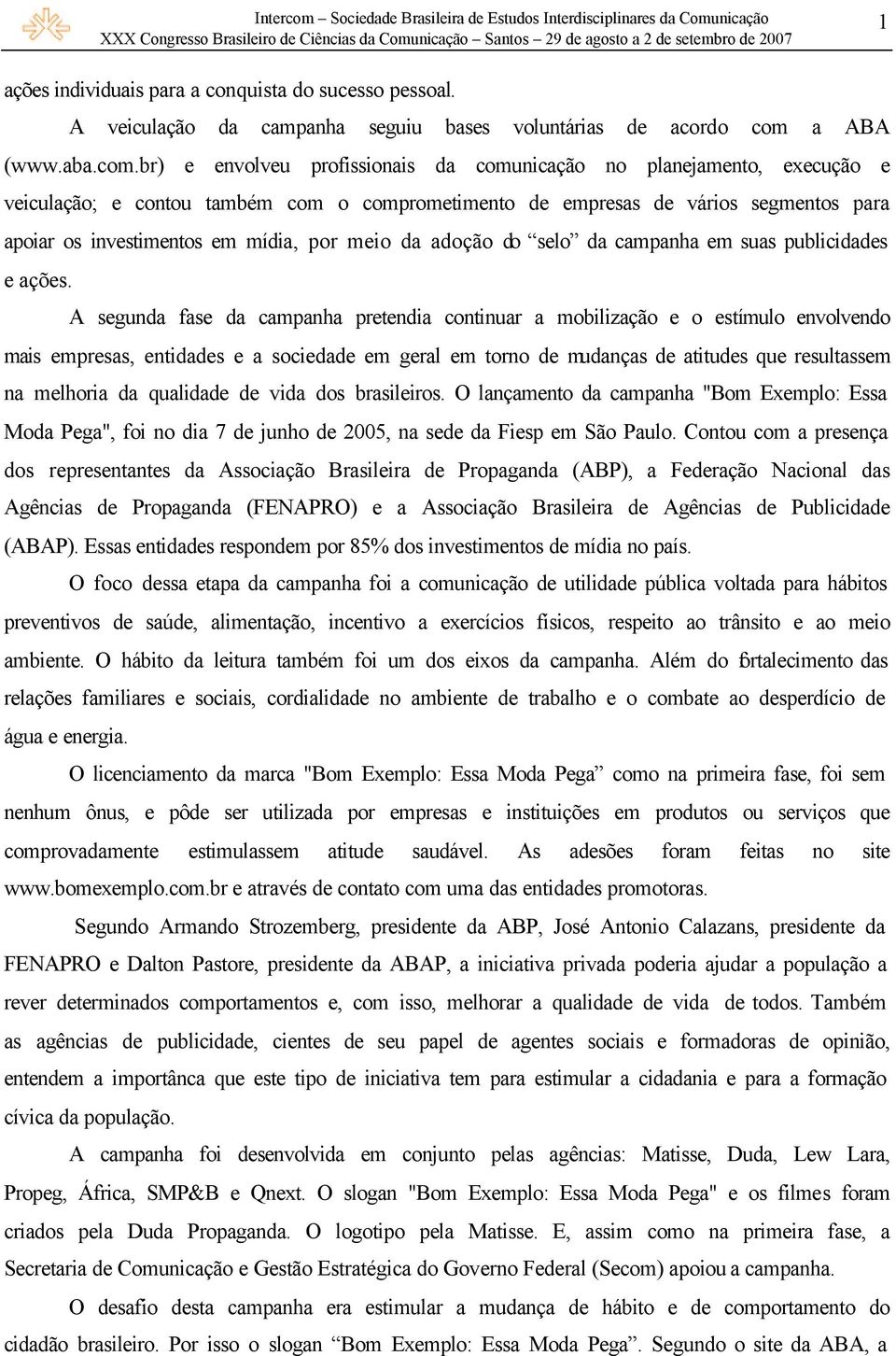 br) e envolveu profissionais da comunicação no planejamento, execução e veiculação; e contou também com o comprometimento de empresas de vários segmentos para apoiar os investimentos em mídia, por