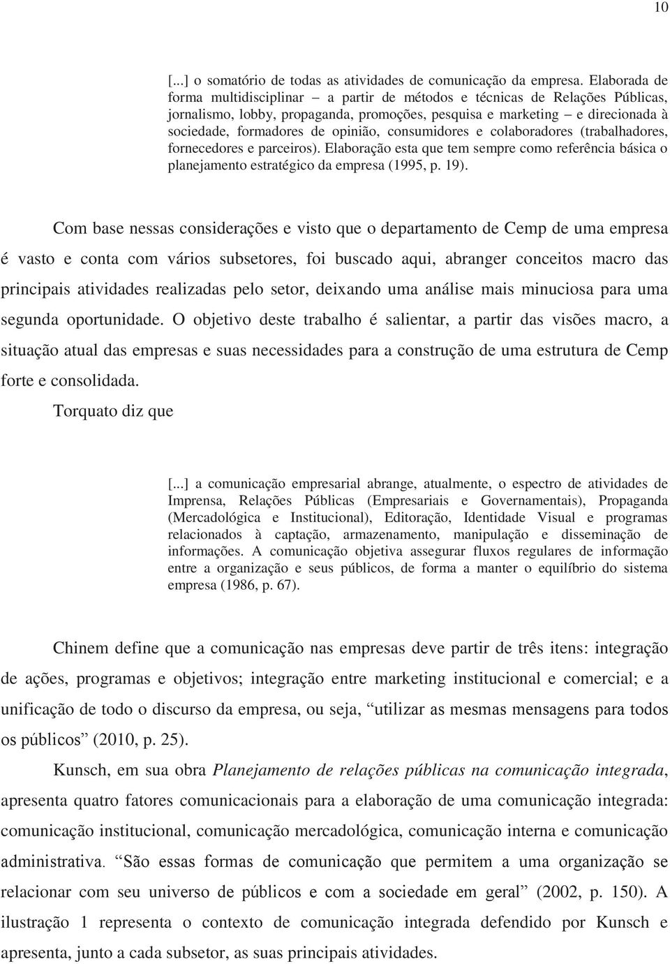 opinião, consumidores e colaboradores (trabalhadores, fornecedores e parceiros). Elaboração esta que tem sempre como referência básica o planejamento estratégico da empresa (1995, p. 19).