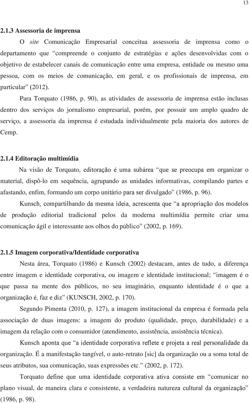 90), as atividades de assessoria de imprensa estão inclusas dentro dos serviços do jornalismo empresarial, porém, por possuir um amplo quadro de serviço, a assessoria da imprensa é estudada