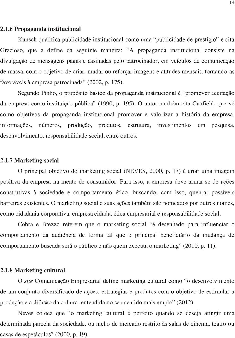 empresa patrocinada (2002, p. 175). Segundo Pinho, o propósito básico da propaganda institucional é promover aceitação da empresa como instituição pública (1990, p. 195).