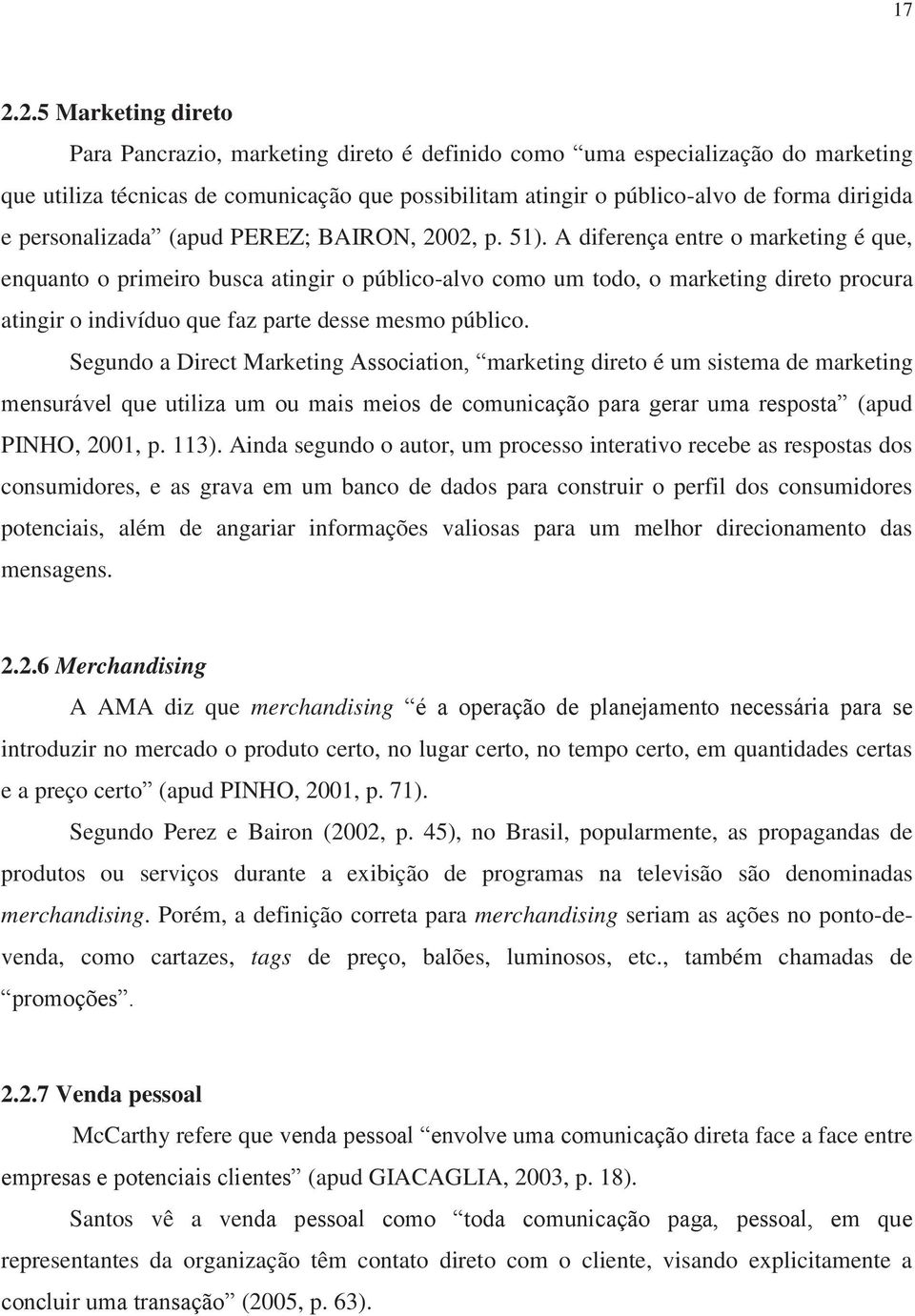 A diferença entre o marketing é que, enquanto o primeiro busca atingir o público-alvo como um todo, o marketing direto procura atingir o indivíduo que faz parte desse mesmo público.