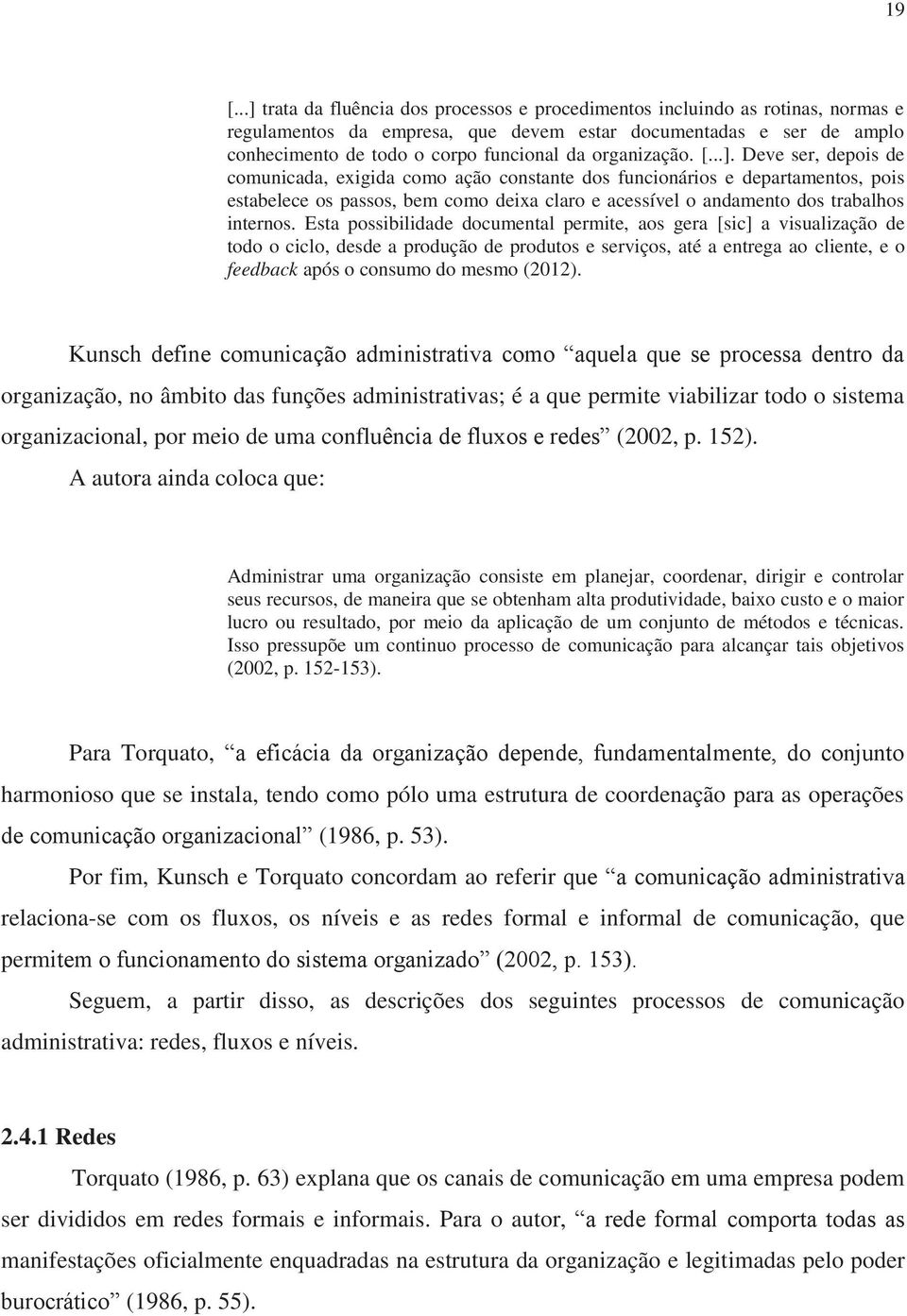 Deve ser, depois de comunicada, exigida como ação constante dos funcionários e departamentos, pois estabelece os passos, bem como deixa claro e acessível o andamento dos trabalhos internos.