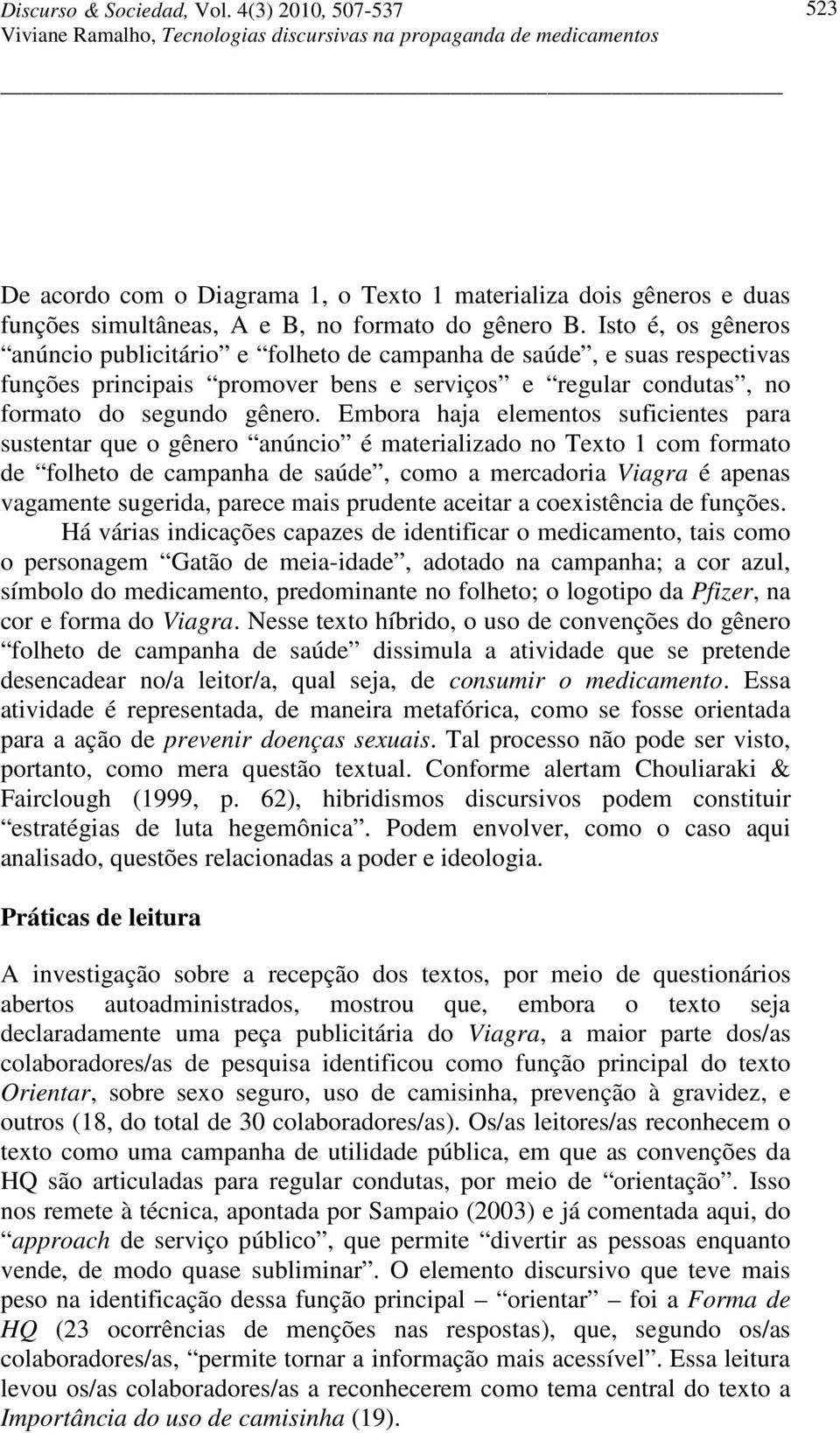 Embora haja elementos suficientes para sustentar que o gênero anúncio é materializado no Texto 1 com formato de folheto de campanha de saúde, como a mercadoria Viagra é apenas vagamente sugerida,