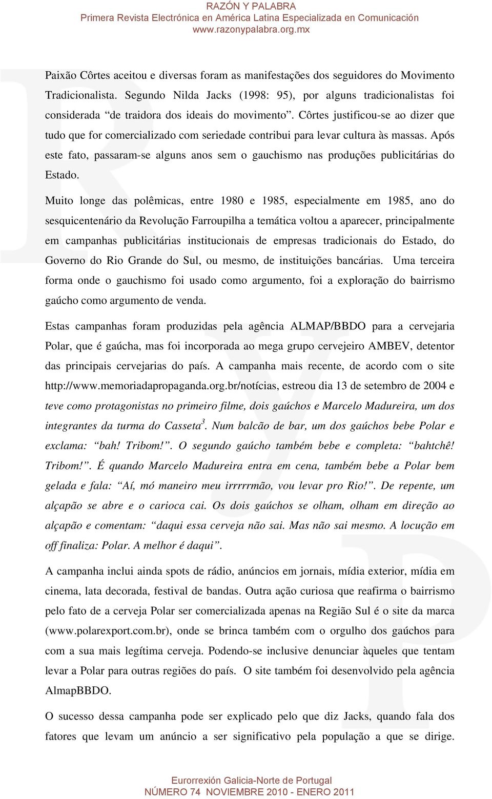 Côrtes justificou-se ao dizer que tudo que for comercializado com seriedade contribui para levar cultura às massas.