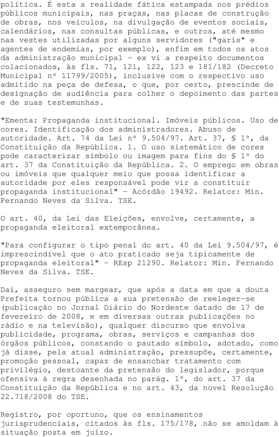 públicas, e outros, até mesmo nas vestes utilizadas por alguns servidores ("garis" e agentes de endemias, por exemplo), enfim em todos os atos da administração municipal ex vi a respeito documentos