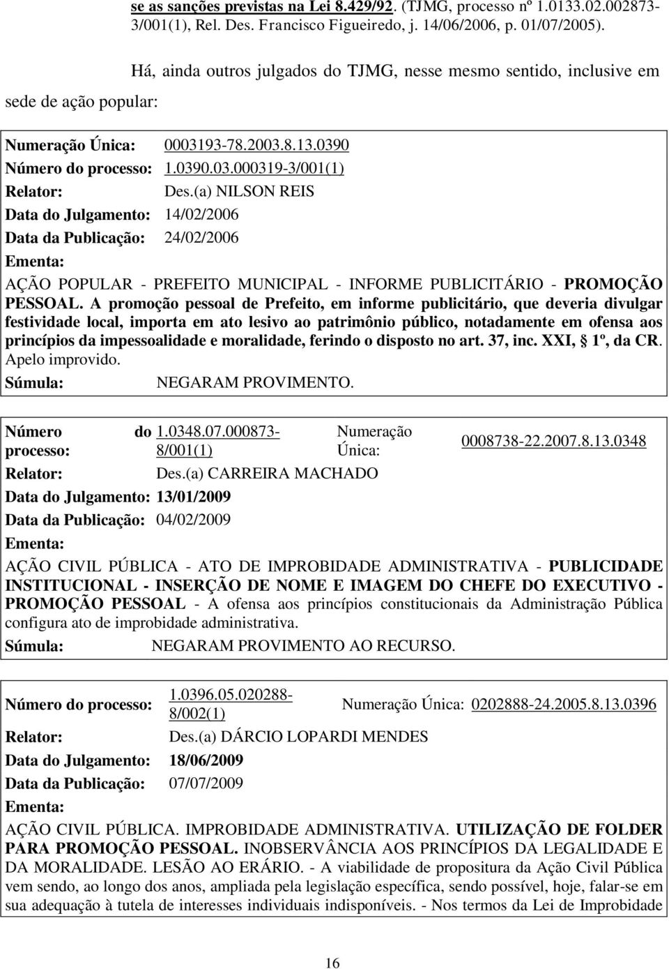 (a) NILSON REIS Data do Julgamento: 14/02/2006 Data da Publicação: 24/02/2006 Ementa: AÇÃO POPULAR - PREFEITO MUNICIPAL - INFORME PUBLICITÁRIO - PROMOÇÃO PESSOAL.