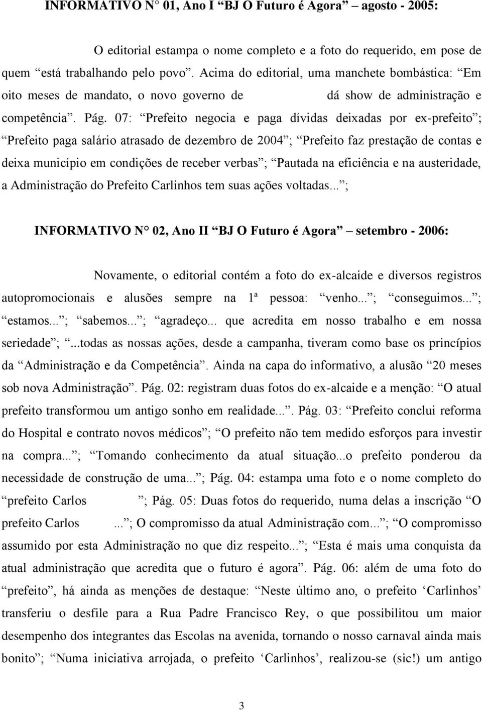 07: Prefeito negocia e paga dívidas deixadas por ex-prefeito ; Prefeito paga salário atrasado de dezembro de 2004 ; Prefeito faz prestação de contas e deixa município em condições de receber verbas ;