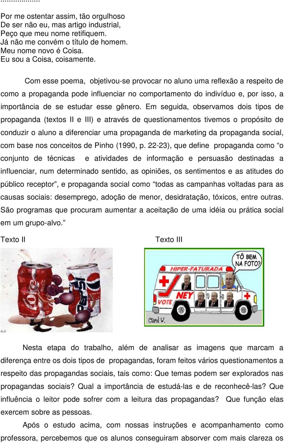 Em seguida, observamos dois tipos de propaganda (textos II e III) e através de questionamentos tivemos o propósito de conduzir o aluno a diferenciar uma propaganda de marketing da propaganda social,